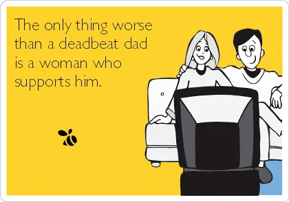 the-only-thing-worse-than-a-deadbeat-dad-is-a-woman-who-supports-him-5ef37